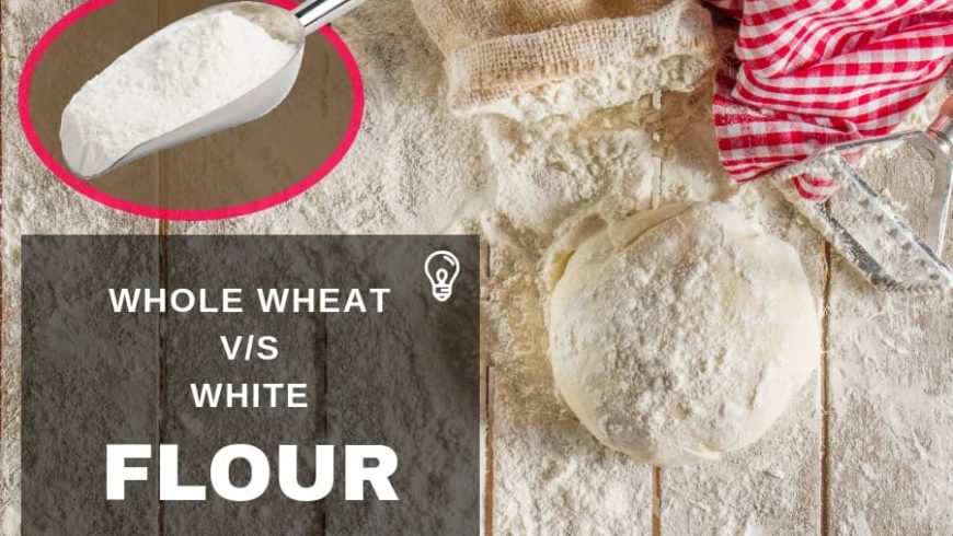 Whole Wheat Flour v/s Refined Flour